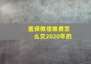 医保微信缴费怎么交2020年的