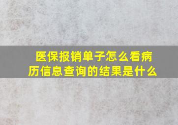 医保报销单子怎么看病历信息查询的结果是什么