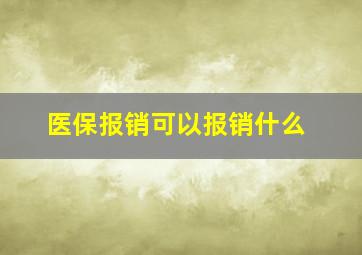 医保报销可以报销什么