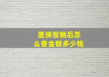 医保报销后怎么查金额多少钱