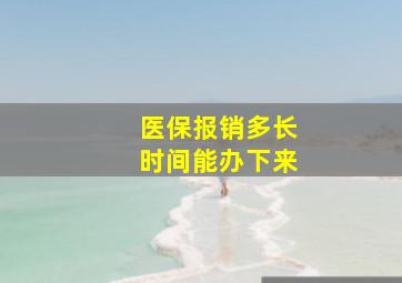 医保报销多长时间能办下来