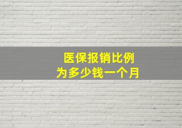 医保报销比例为多少钱一个月