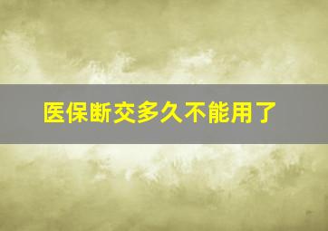 医保断交多久不能用了