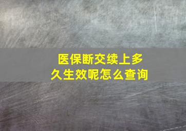 医保断交续上多久生效呢怎么查询