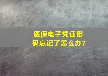 医保电子凭证密码忘记了怎么办?