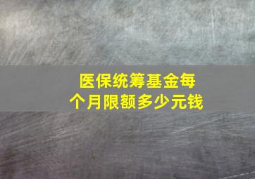 医保统筹基金每个月限额多少元钱