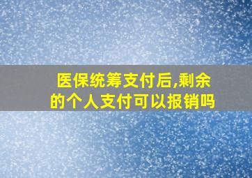 医保统筹支付后,剩余的个人支付可以报销吗