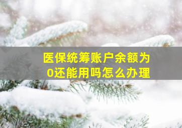 医保统筹账户余额为0还能用吗怎么办理