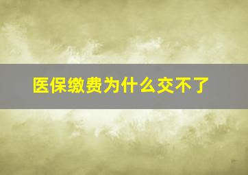 医保缴费为什么交不了