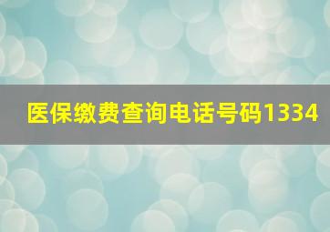 医保缴费查询电话号码1334