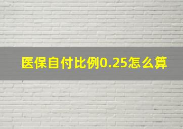 医保自付比例0.25怎么算