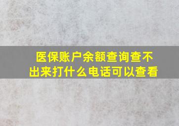 医保账户余额查询查不出来打什么电话可以查看