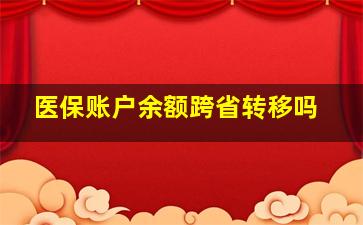 医保账户余额跨省转移吗