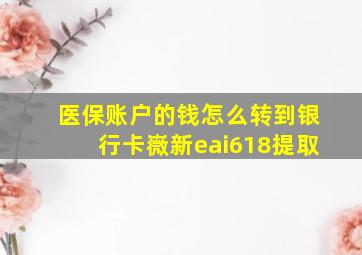 医保账户的钱怎么转到银行卡嶶新eai618提取