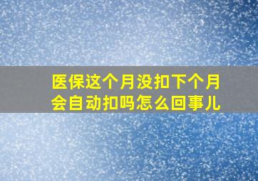 医保这个月没扣下个月会自动扣吗怎么回事儿