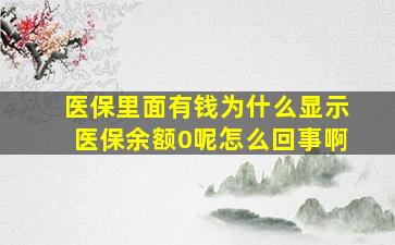 医保里面有钱为什么显示医保余额0呢怎么回事啊