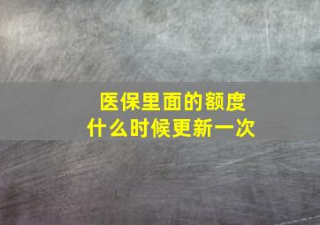 医保里面的额度什么时候更新一次