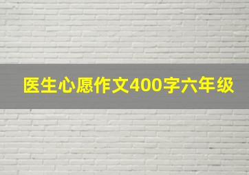 医生心愿作文400字六年级