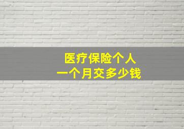 医疗保险个人一个月交多少钱