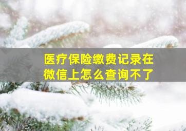 医疗保险缴费记录在微信上怎么查询不了