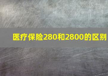 医疗保险280和2800的区别