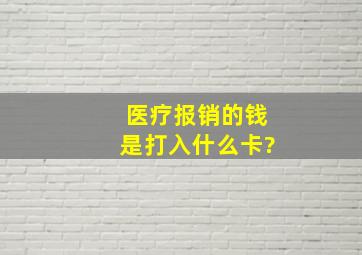 医疗报销的钱是打入什么卡?