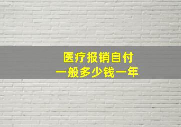 医疗报销自付一般多少钱一年