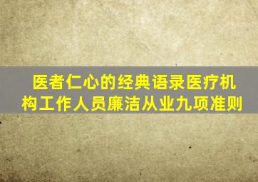 医者仁心的经典语录医疗机构工作人员廉洁从业九项准则