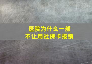 医院为什么一般不让用社保卡报销