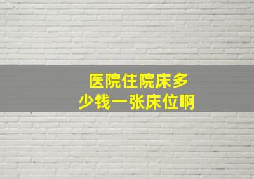 医院住院床多少钱一张床位啊