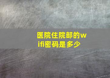 医院住院部的wifi密码是多少