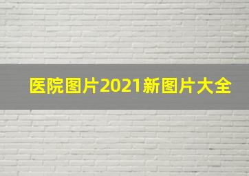 医院图片2021新图片大全