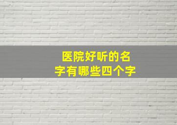 医院好听的名字有哪些四个字