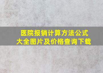 医院报销计算方法公式大全图片及价格查询下载