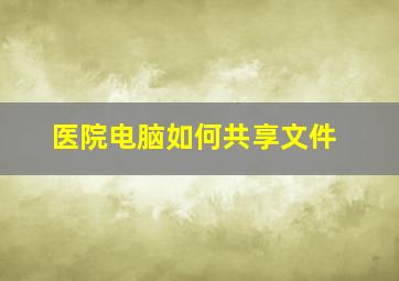 医院电脑如何共享文件