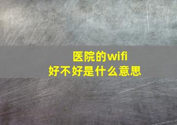 医院的wifi好不好是什么意思