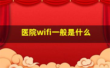 医院wifi一般是什么