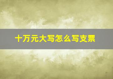 十万元大写怎么写支票