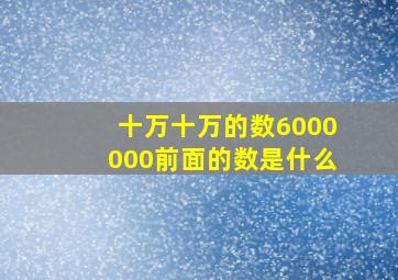 十万十万的数6000000前面的数是什么