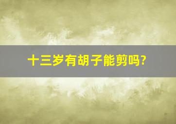 十三岁有胡子能剪吗?