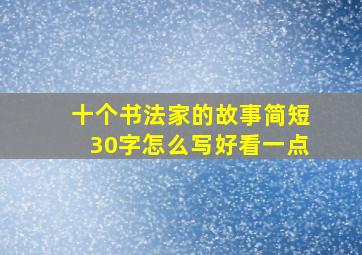 十个书法家的故事简短30字怎么写好看一点