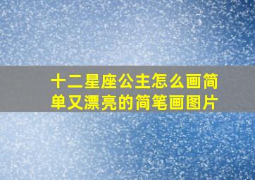 十二星座公主怎么画简单又漂亮的简笔画图片