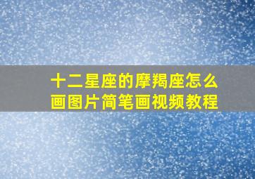 十二星座的摩羯座怎么画图片简笔画视频教程