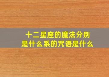 十二星座的魔法分别是什么系的咒语是什么