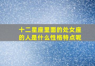 十二星座里面的处女座的人是什么性格特点呢