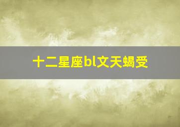 十二星座bl文天蝎受