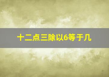 十二点三除以6等于几