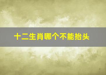 十二生肖哪个不能抬头