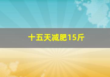 十五天减肥15斤