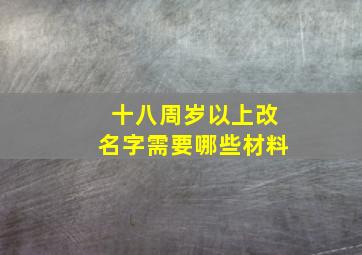 十八周岁以上改名字需要哪些材料